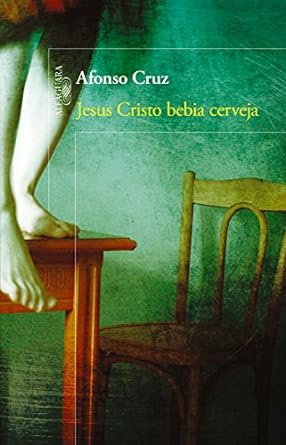 Jesus Cristo bebia cerveja - Afonso Cruz.