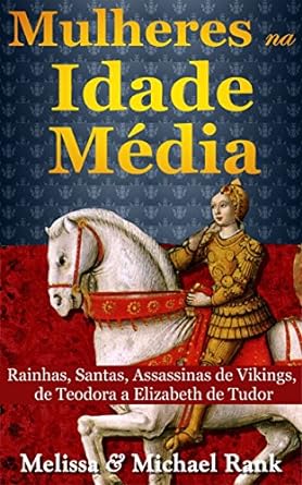 Mulheres na Idade Media_ Rainhas, Santas, - Melissa Rank.
