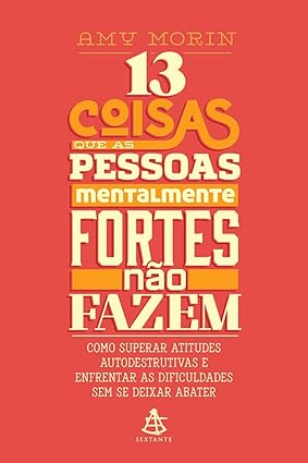 13 coisas que as pessoas mentalmente forte - Amy Morin.