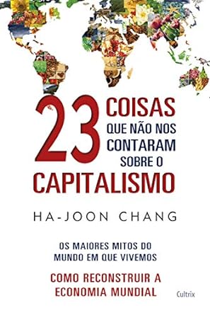 23 Coisas que nao nos Contaram sobre o Cap - Ha-Joon Chang.