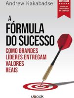 A fórmula do sucesso- como grandes líderes entregam valores reais