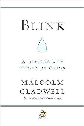 BLINK A DECISAO NUM PISCAR DE OLHOS - Malcolm Gladwell.