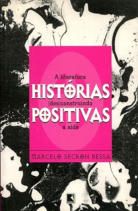 HISTORIAS POSITIVAS - A Literatura des-con - Marcelo Secron Bessa.