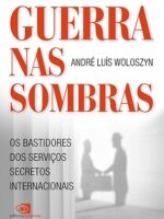 Guerras nas sombras - os bastidores dos se - Andre Luis Woloszyn.