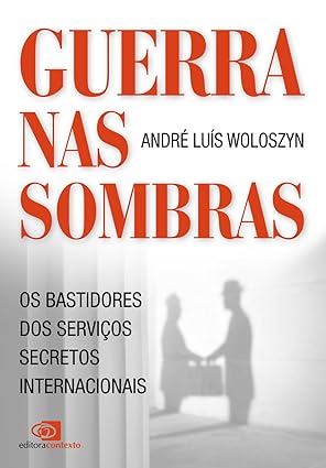 Guerras nas sombras - os bastidores dos se - Andre Luis Woloszyn.