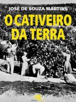 Cativeiro da terra, O - Jose de Souza Martins.