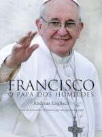 Francisco, o papa dos humildes - Andreas Englisch.