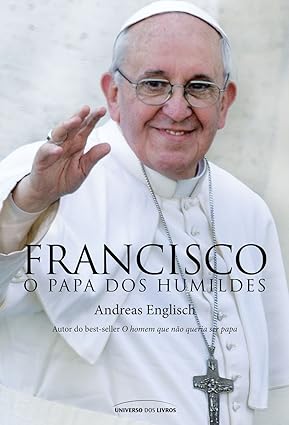 Francisco, o papa dos humildes - Andreas Englisch.