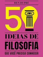 50 ideias de Filosofia_ Que voce precisa c - Ben Dupre.