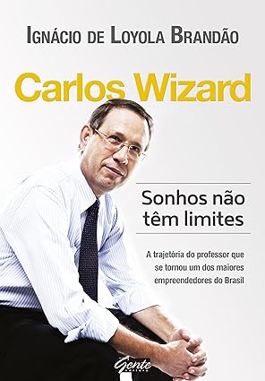 Carlos Wizard - Sonhos nao tem limites - Ignacio de Loyola Brandao.