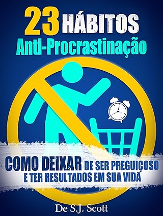 23 Habitos Anti-Procrastinacao_ Como Deixa - S.J. Scott.