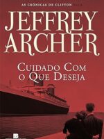 Jeffrey Archer - 04 Cuidado Com o Que Deseja