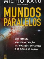 Mundos Paralelos - Uma Viagem pela Criacao - Michio Kaku.