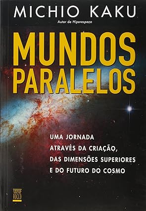 Mundos Paralelos - Uma Viagem pela Criacao - Michio Kaku.