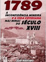 1789 - A Inconfidencia Mineira e a Vida Co - Jose Martino.