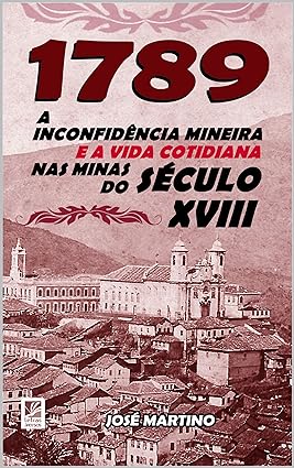 1789 - A Inconfidencia Mineira e a Vida Co - Jose Martino.