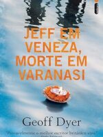 Jeff em Veneza, Morte em Varanasi - Geoff Dyer.