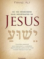 As 100 mensagens mais importantes de Jesus- Uma obra essencial para redescobrir o verdadeiro significado das palavras do Cristo e trazer mais luz à sua vida
