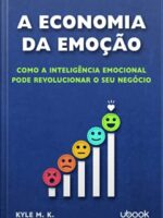 A Economia Da Emoção- Como A Inteligência Emocional Pode Revolucionar O Seu Negócio