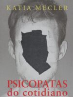 Psicopatas do cotidiano: Como reconhecer, como conviver, como se proteger