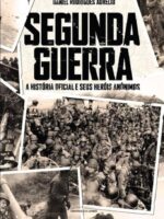 Segunda Guerra - A História Oficial e seus heróis anônimos