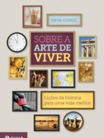 Sobre a arte de viver: Lições da história para uma vida melhor