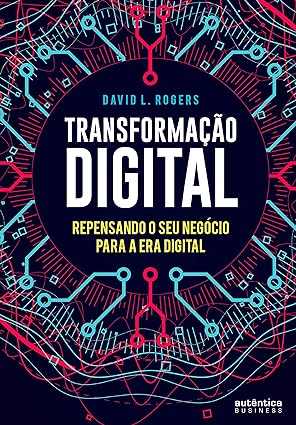 Transformação digital: Repensando o seu negócio para a era digital