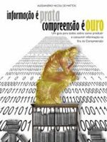 Informacao e Prata, Compreensao e Ouro - Alessandro Mattos.