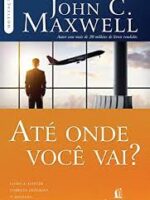 Ate onde voce vai__ Como a atitude correta - John C. Maxwell.