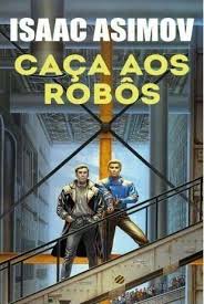 Caca aos Robos - Robos - Vol 2 - Isaac Asimov.PDF