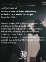 Scrum: A arte de fazer o dobro do trabalho na metade do tempo – Jeff Sutherland