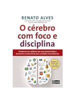 O cerebro com foco e disciplina - Renato Alves.