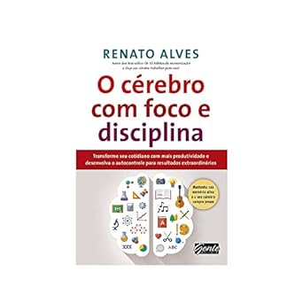 O cerebro com foco e disciplina - Renato Alves.