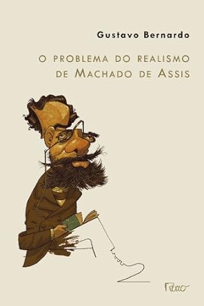 O problema do realismo de Machado de Assis - Gustavo Bernardo.