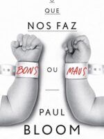 O que nos faz bons ou maus - Paul Bloom.