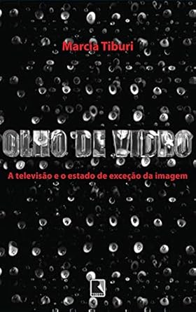 Olho de vidro A televisão e o estado de - Marcia Tiburi