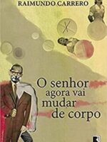 O senhor agora vai mudar de corpo - Raimundo Carrero.