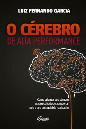 O Cerebro de alta performance - Luiz Fernando Garcia.