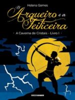 O Arqueiro e a Feiticeira - A Caverna de C - Helena Gomes.