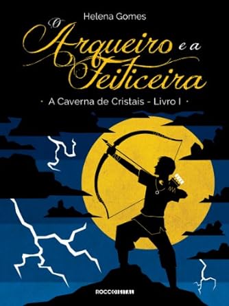 O Arqueiro e a Feiticeira - A Caverna de C - Helena Gomes.