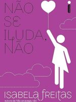 Nao se iluda, nao - Isabela freitas.