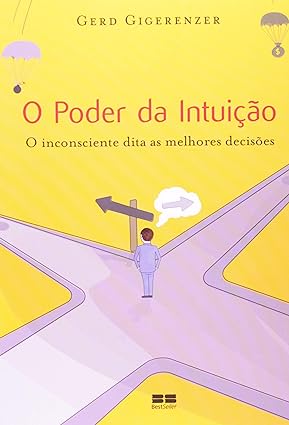 O Poder da Intuicao O inconsciente dita as - Gerd Gigerenzer.