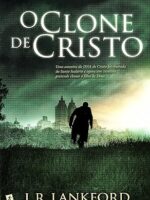 O Clone de Cristo - J. R. Lankford.