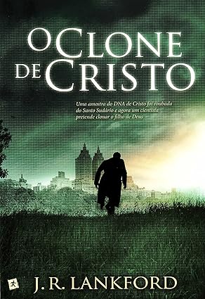 O Clone de Cristo - J. R. Lankford.