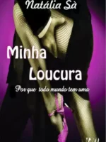 Minha Loucura - Por que Todo Mundo Tem Uma - Natalia Sa.