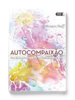 Autocompaixão: Pare de se torturar e deixe a insegurança pra trás